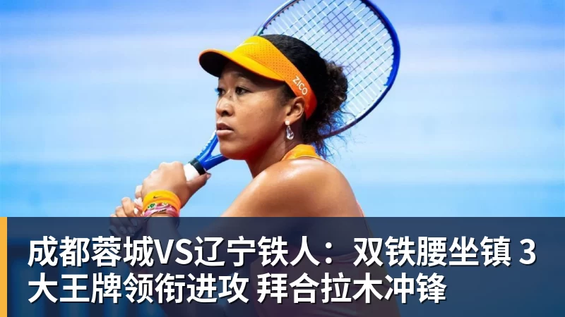 成都蓉城VS辽宁铁人：双铁腰坐镇 3大王牌领衔进攻 拜合拉木冲锋