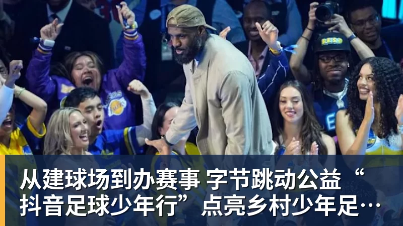 杏彩体育从建球场到办赛事  字节跳动公益“抖音足球少年行”点亮乡村少年足球梦