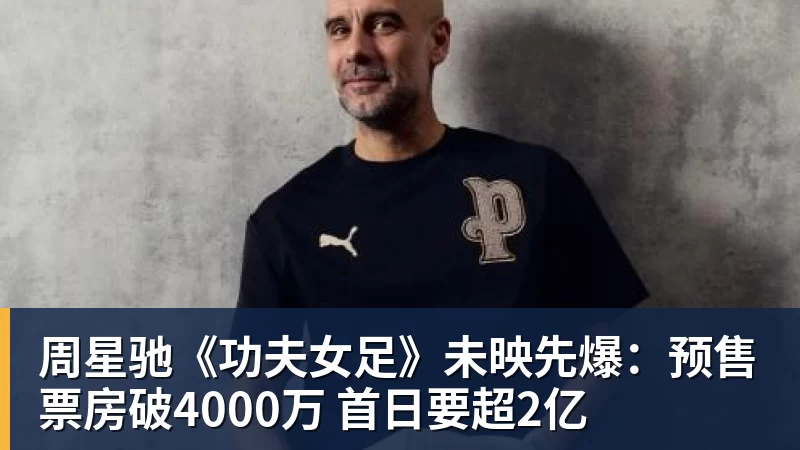 杏彩体育周星驰《功夫女足》未映先爆:预售票房破4000万 首日要超2亿