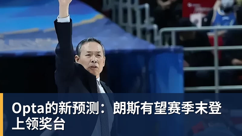 杏彩体育Opta的新预测:朗斯有望赛季末登上领奖台