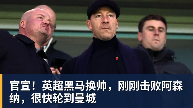 杏彩体育官宣！英超黑马换帅，刚刚击败阿森纳，很快轮到曼城