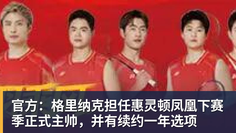 杏彩体育官方：格里纳克担任惠灵顿凤凰下赛季正式主帅，并有续约一年选项