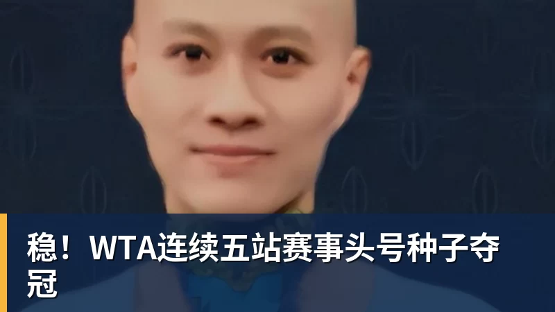 杏彩体育稳！WTA连续五站赛事头号种子夺冠
