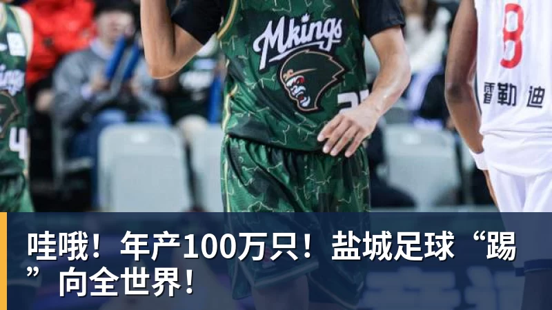 杏彩体育哇哦！年产100万只！盐城足球“踢”向全世界！