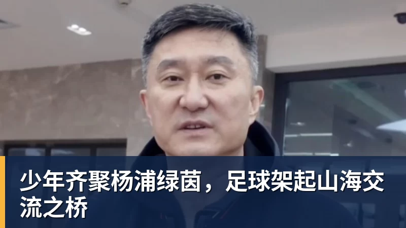 杏彩体育少年齐聚杨浦绿茵，足球架起山海交流之桥