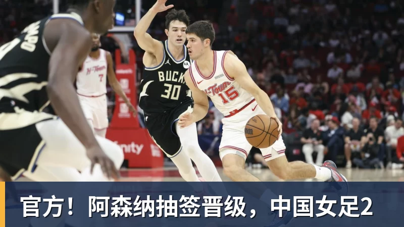 杏彩体育官方！阿森纳抽签晋级，中国女足2