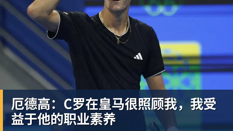 杏彩体育厄德高：C罗在皇马很照顾我，我受益于他的职业素养