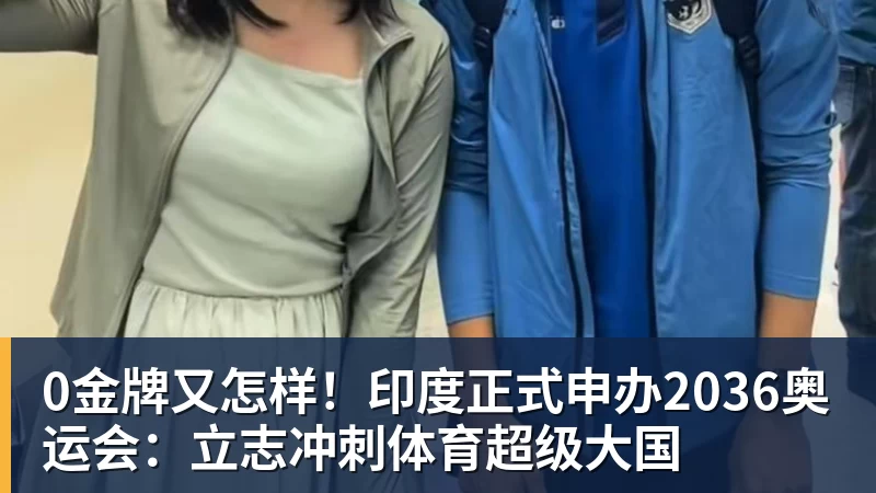 杏彩体育0金牌又怎样!印度正式申办2036奥运会:立志冲刺体育超级大国