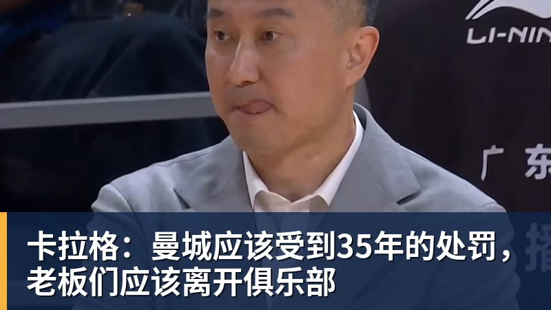 杏彩体育卡拉格：曼城应该受到35年的处罚，老板们应该离开俱乐部