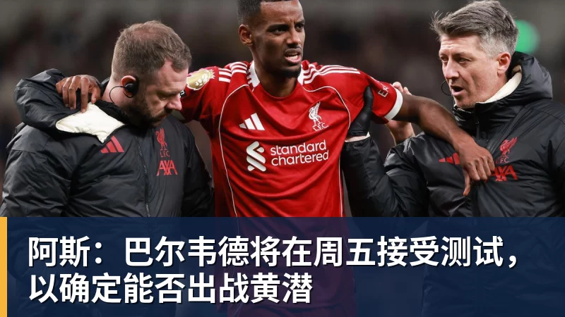 杏彩体育阿斯:巴尔韦德将在周五接受测试,以确定能否出战黄潜