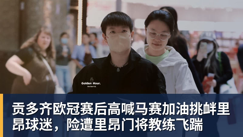杏彩体育贡多齐欧冠赛后高喊马赛加油挑衅里昂球迷,险遭里昂门将教练飞踹