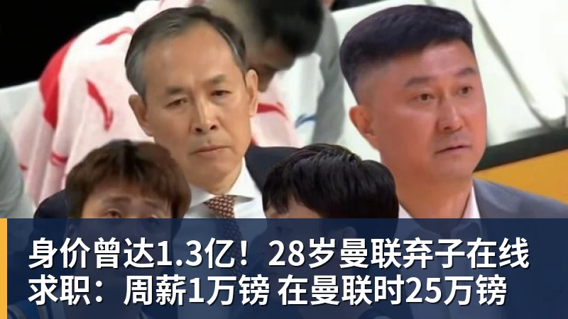 杏彩体育身价曾达1.3亿！28岁曼联弃子在线求职：周薪1万镑 在曼联时25万镑